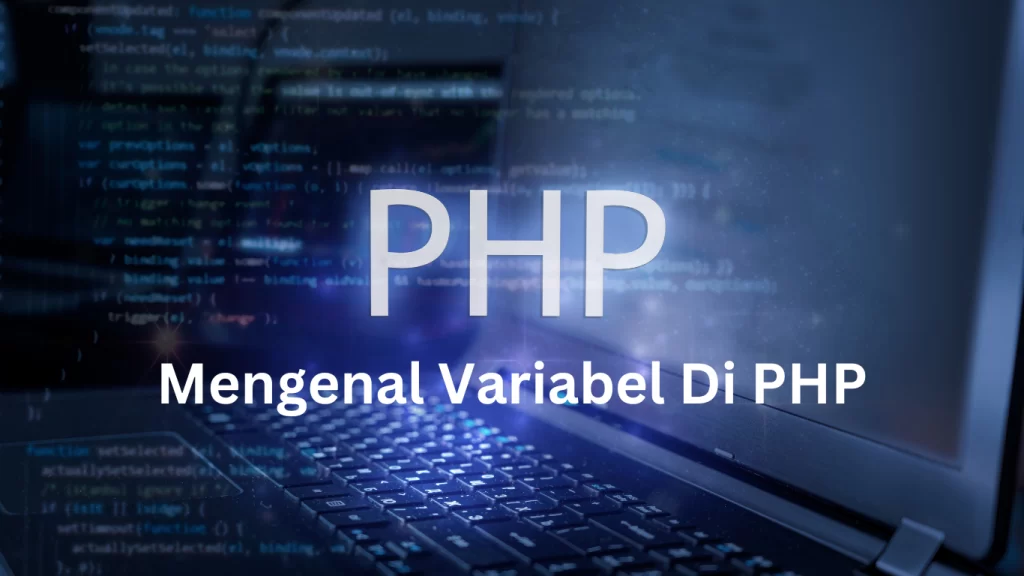 Mengenal Variabel Di PHP: Pengertian, Aturan Penamaan, dan Contoh Penggunaan