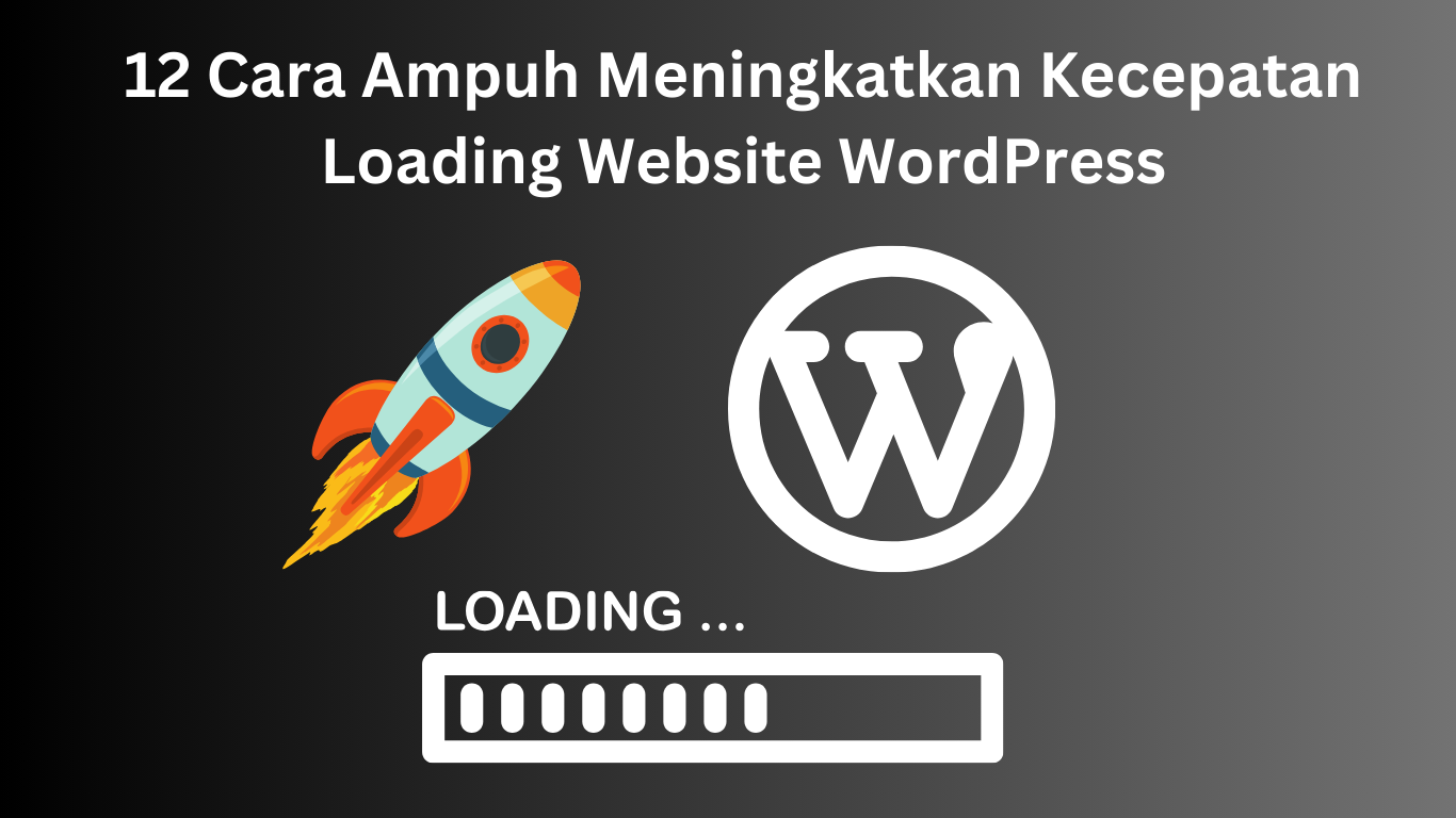 12 Cara Ampuh Meningkatkan Kecepatan Loading Website WordPress