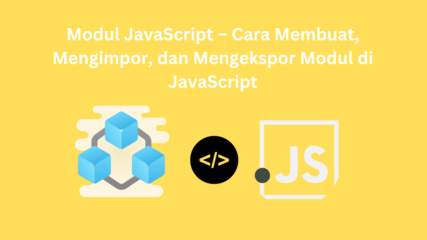 Modul JavaScript – Cara Membuat, Mengimpor, dan Mengekspor Modul di JavaScript