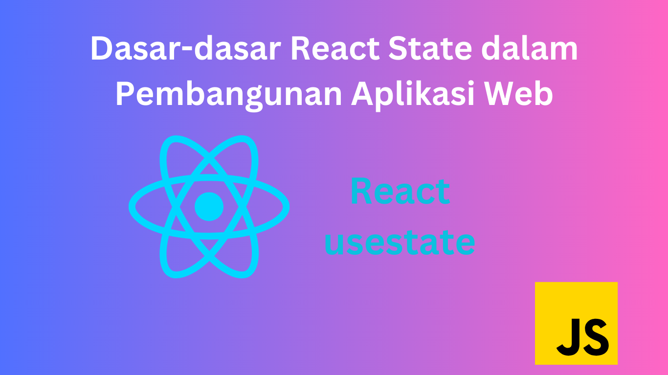 "Panduan Pemula: Memahami Dasar-dasar React State dalam Pembangunan Aplikasi Web Modern"