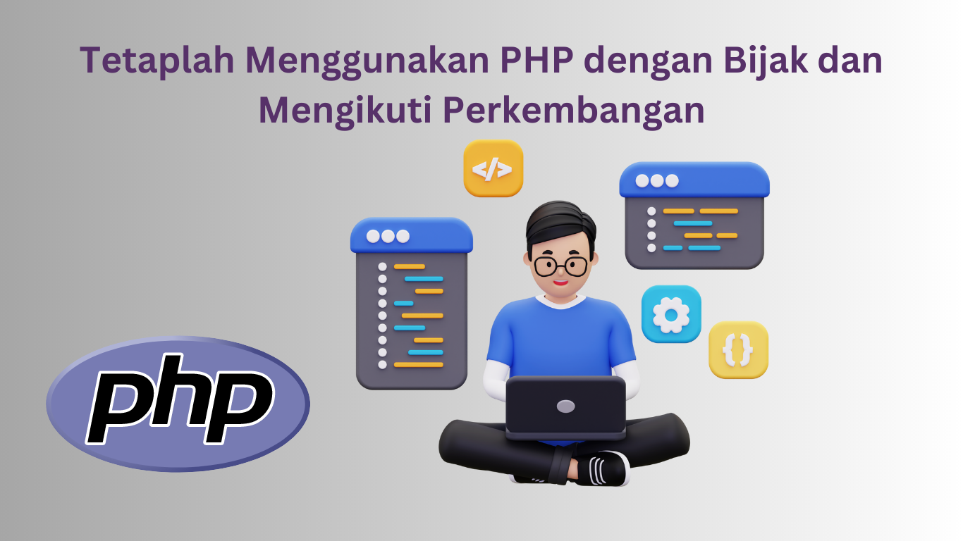 Tetaplah Menggunakan PHP dengan Bijak dan Mengikuti Perkembangan