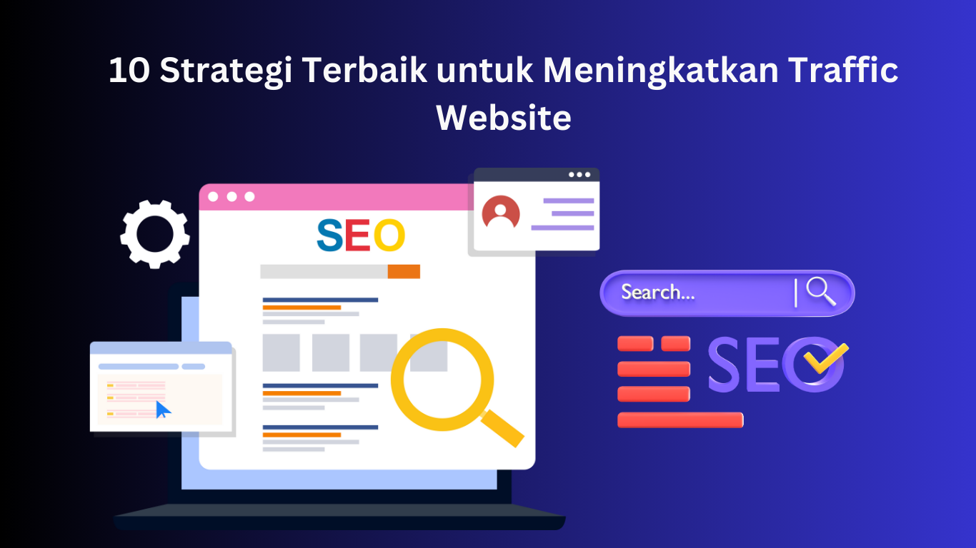 10 Strategi Terbaik untuk Meningkatkan Traffic Website: Panduan SEO yang Efektif
